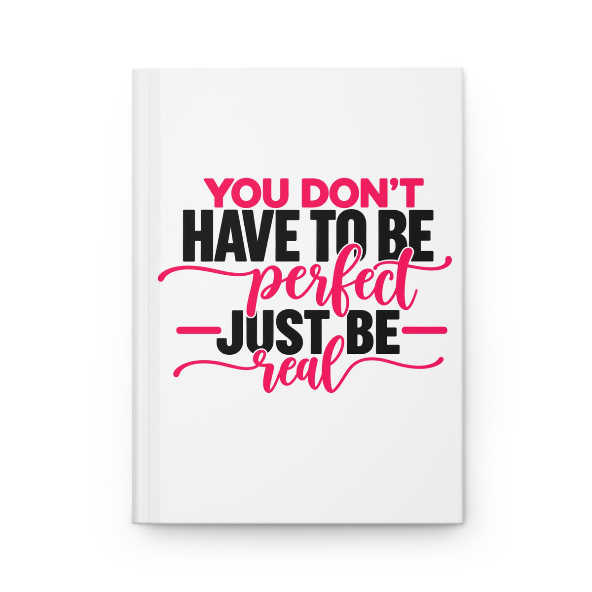 You Don't Have To Be Perfect Just Be Real - Journal Hardcover