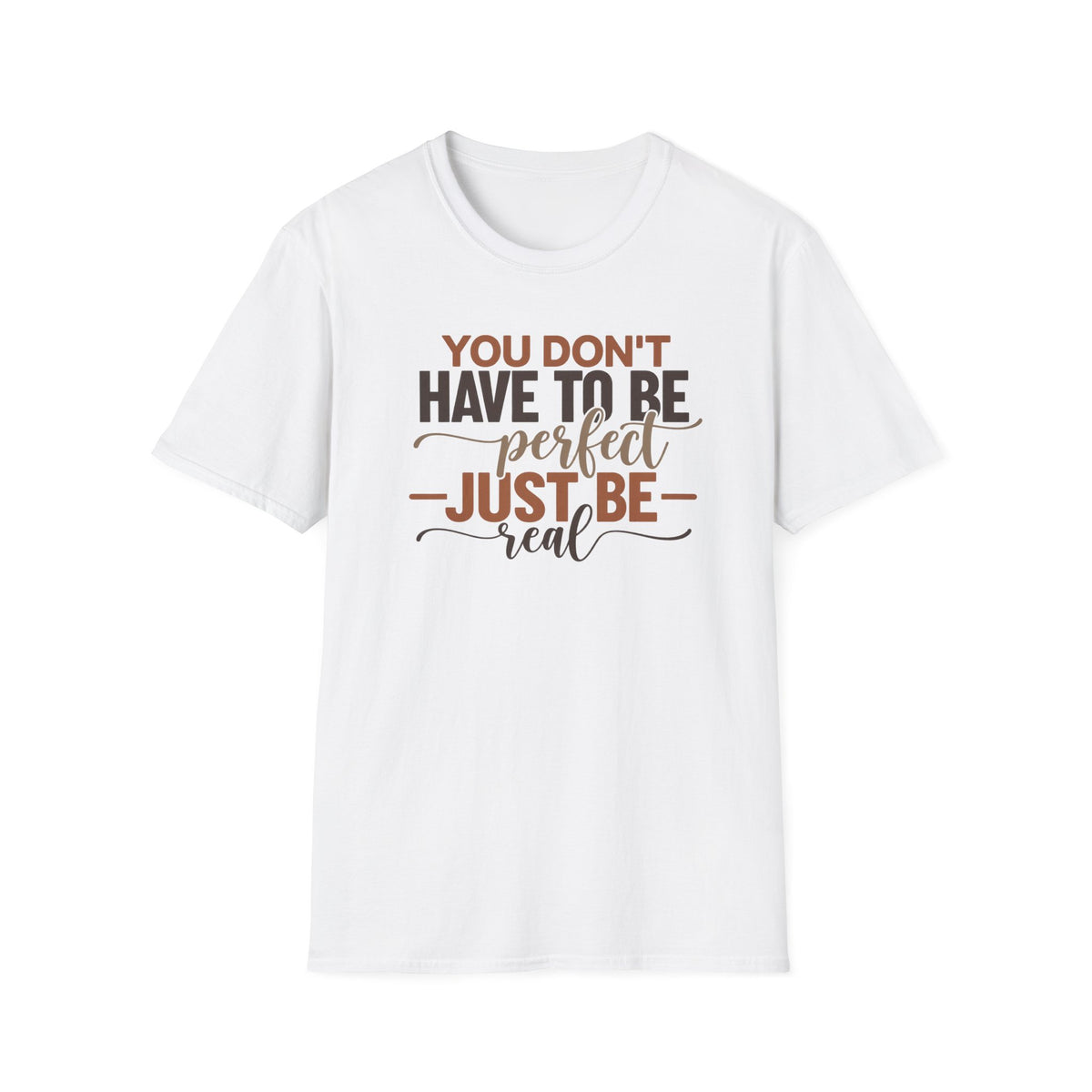 You Don't Have to Be Perfect Just Be Real T-Shirt
