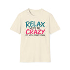 Relax We're All Crazy It's Not a Competition T-Shirt