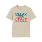 Relax We're All Crazy It's Not a Competition T-Shirt