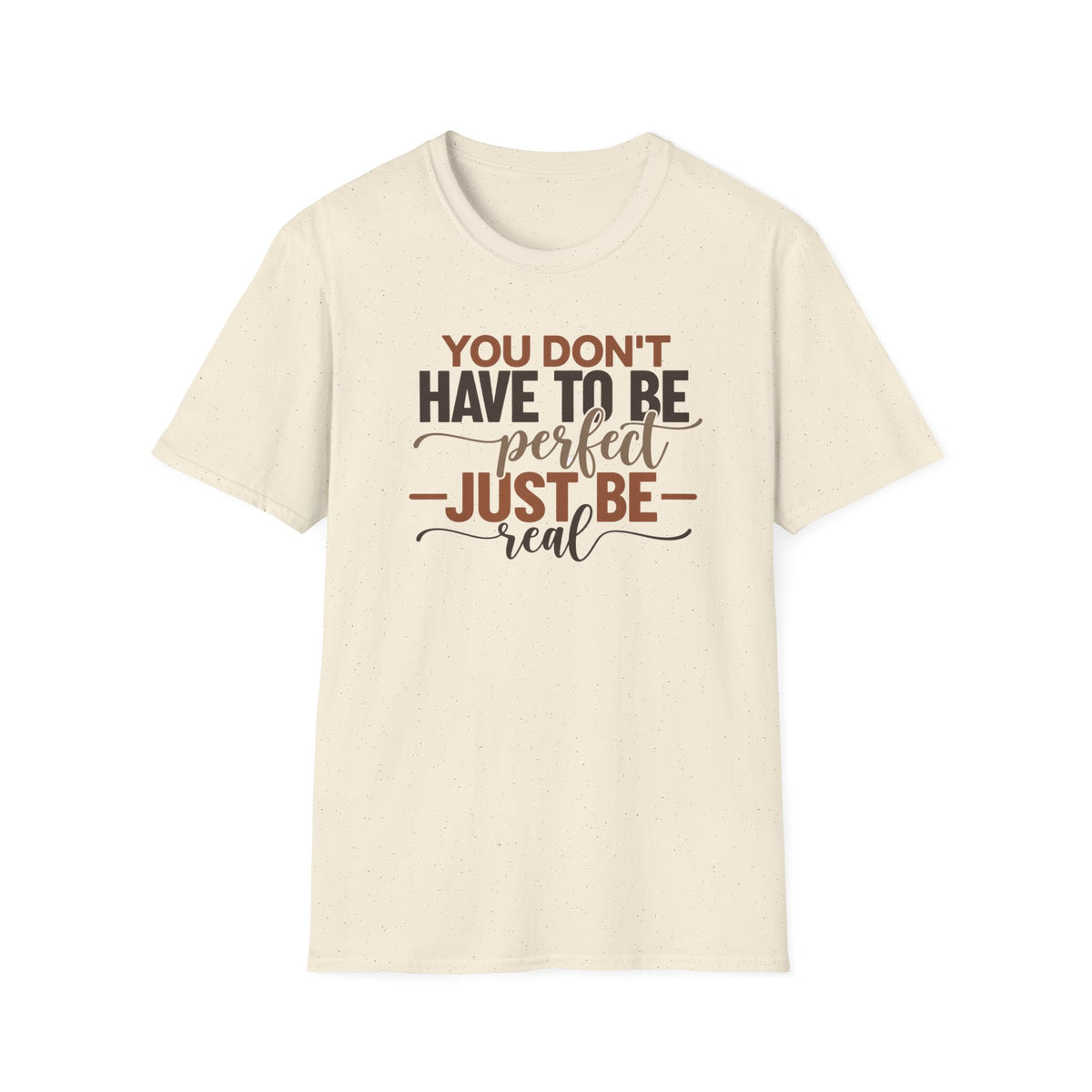 You Don't Have to Be Perfect Just Be Real T-Shirt