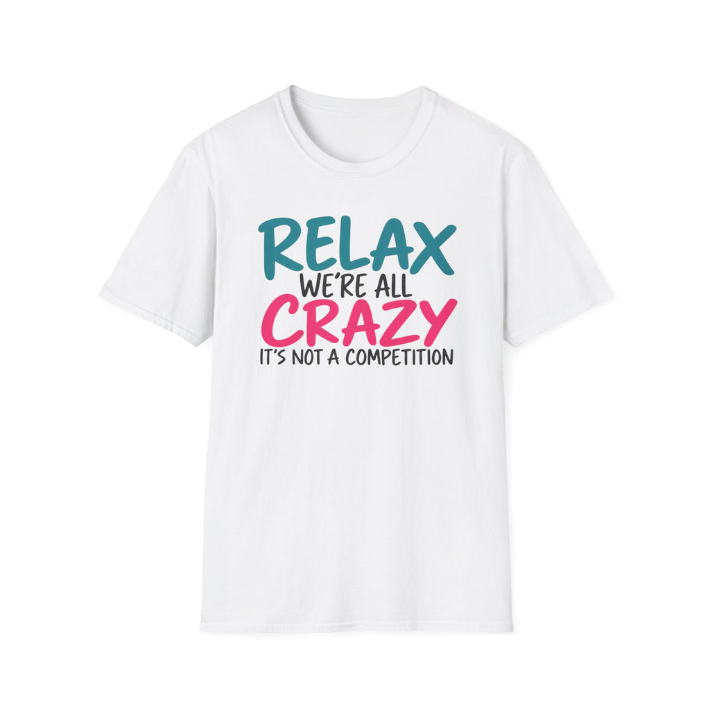 Relax We're All Crazy It's Not a Competition T-Shirt