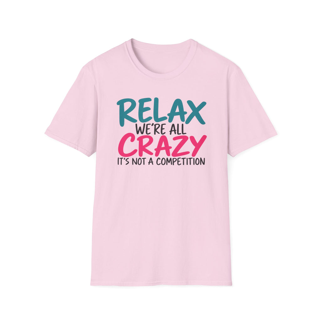 Relax We're All Crazy It's Not a Competition T-Shirt