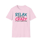 Relax We're All Crazy It's Not a Competition T-Shirt