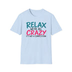 Relax We're All Crazy It's Not a Competition T-Shirt