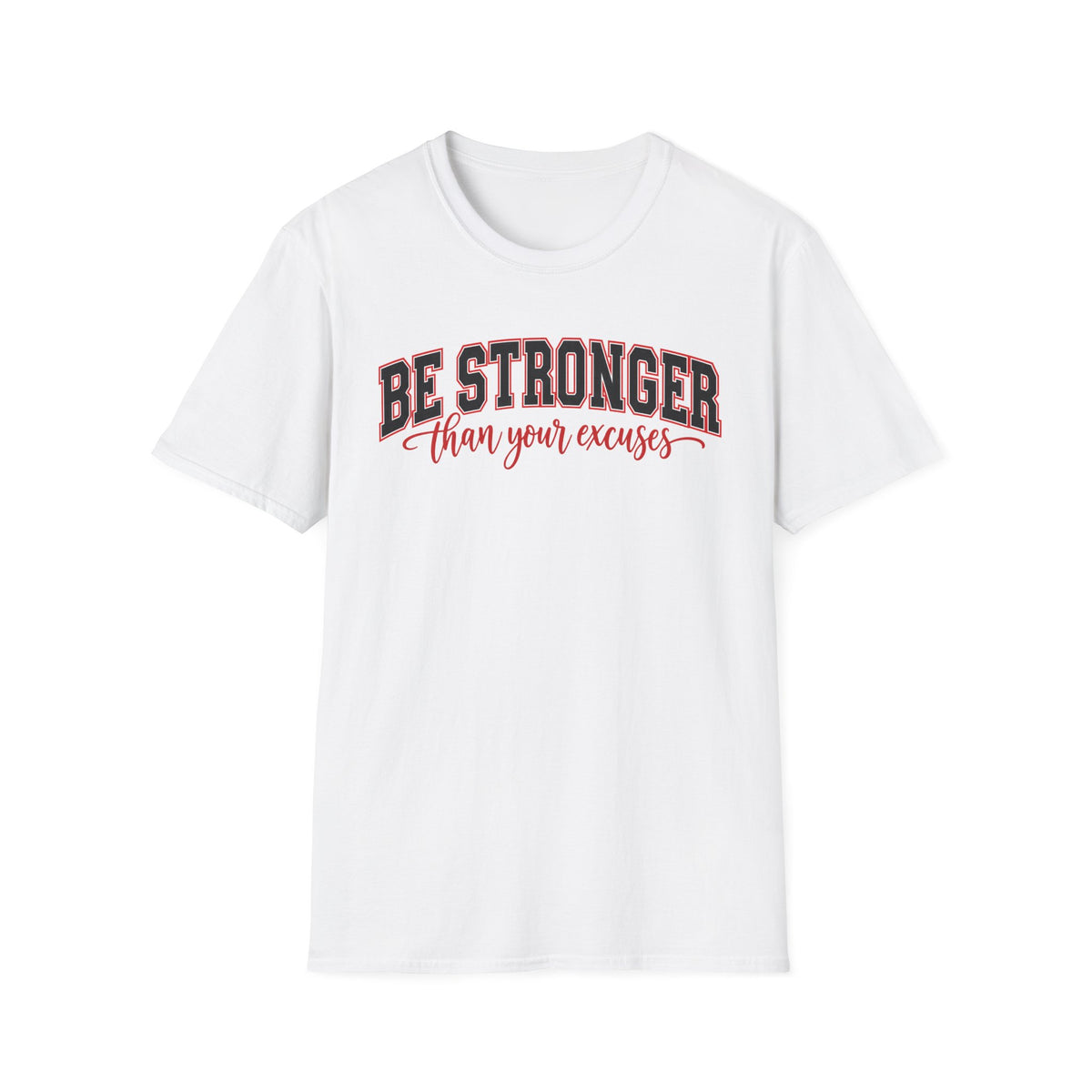 Be Stronger Than Your Excuses T-Shirt